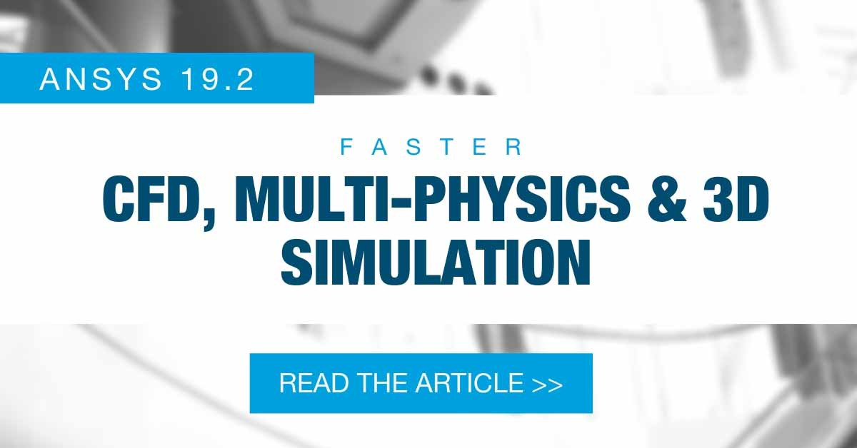 Ansys 19 2 Faster Cfd Multiphysics And 3d Simulation Ansys 19 2 Faster Cfd Multiphysics And 3d Simulation